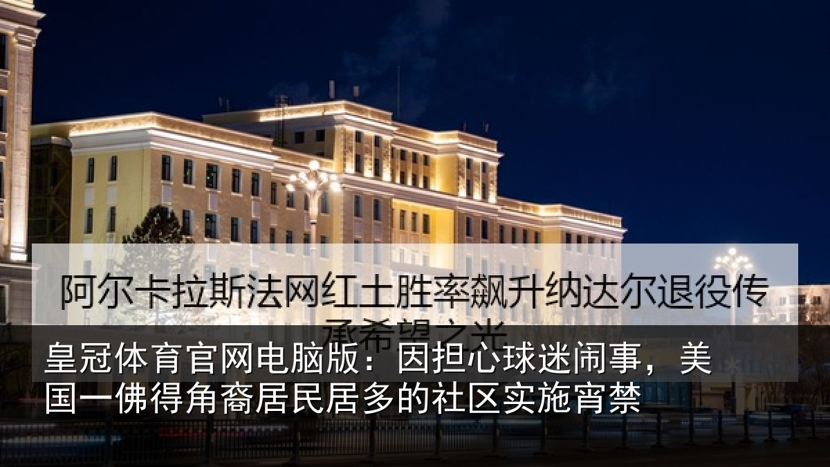 皇冠体育官网电脑版：因担相关情况佛得相关情况区实施宵禁